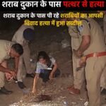 शराब दुकान के पास पत्थर से हत्या : शराब दुकान के पास पी रहे शराबियों का आपसी विवाद हत्या में हुआ तब्दील &nbsp;