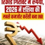 रिकॉर्ड गिरावट में रुपया, 2026 में एशिया की सबसे कमजोर करेंसी बना INR