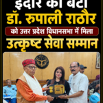 इंदौर की बेटी डॉ. रूपाली राठौर को उत्तर प्रदेश विधानसभा में मिला उत्कृष्ट सेवा सम्मान