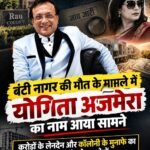 बंटी नागर की मौत के मामले में योगिता अजमेरा का नाम आया सामने, करोड़ों के लेनदेन और कॉलोनी के मुनाफे का विवाद जांच के दायरे में
