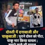 दोस्ती में दगाबाजी और चाकूबाजी : गुमटी पर पुराने दोस्त को पीटा, चाकू मार किया घायल ; बचाने वाले भी घायल&nbsp;